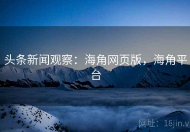 头条新闻观察:海角网页版,海角平台 头条新闻观察:海角网页版,海角平台