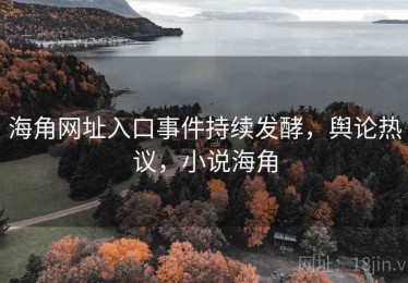 海角网址入口事件持续发酵，舆论热议，小说海角