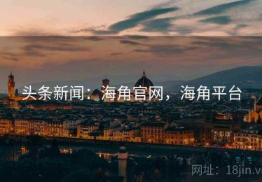 头条新闻:海角官网,海角平台 头条新闻:海角官网,海角平台