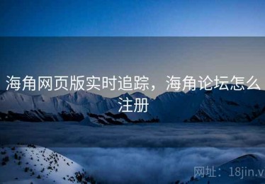 海角网页版实时追踪,海角论坛怎么注册 海角网页版实时追踪,海角论坛怎么注册