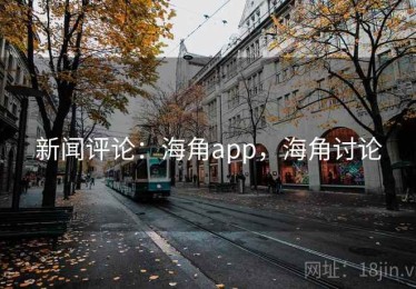 新闻评论:海角app,海角讨论 新闻评论:海角app,海角讨论