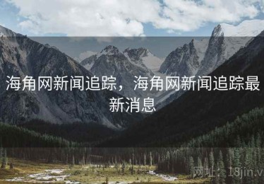 海角网新闻追踪,海角网新闻追踪最新消息 海角网新闻追踪,海角网新闻追踪最新消息