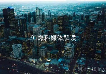 91爆料媒体解读 91爆料媒体解读