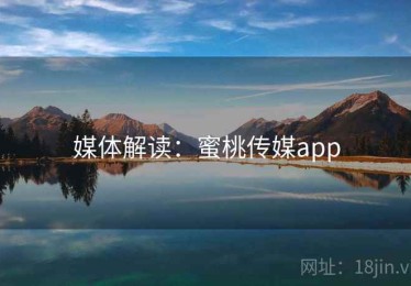 媒体解读:蜜桃传媒app 媒体解读:蜜桃传媒app