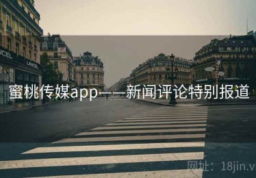蜜桃传媒app——新闻评论特别报道 蜜桃传媒app——新闻评论特别报道