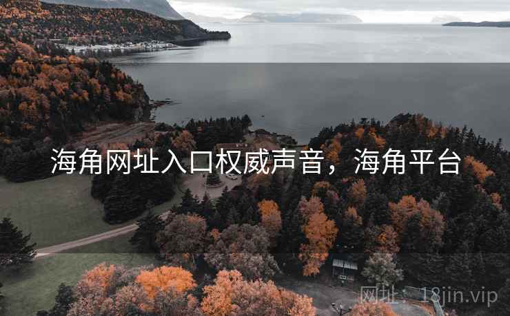 海角网址入口权威声音,海角平台 海角网址入口权威声音,海角平台
