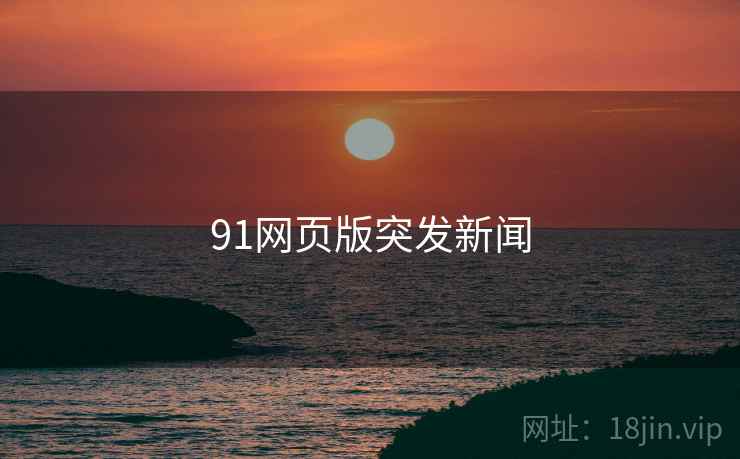 91网页版突发新闻 91网页版突发新闻