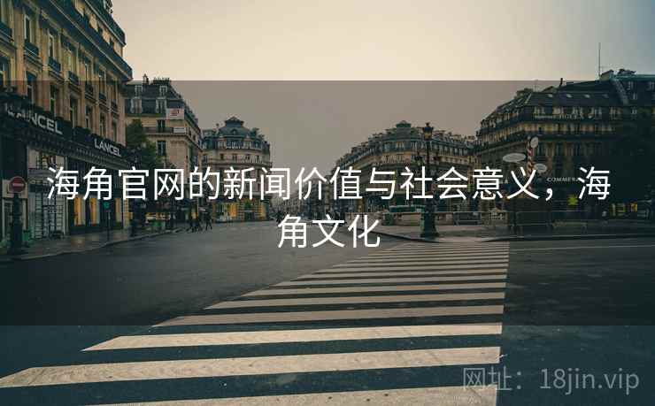 海角官网的新闻价值与社会意义,海角文化 海角官网的新闻价值与社会意义,海角文化
